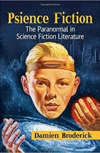 Дамиен Бродерик - Psience Fiction: The Paranormal in Science Fiction Literature