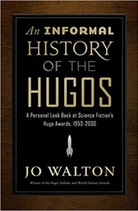 Джо Уолтон - An Informal History of the Hugos: A Personal Look Back at the Hugo Awards, 1953-2000