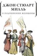 Джон Стюарт Милль - О подчинении женщины