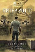 Питер Уоттс - Бетагемот. Грубый корм. Непогрешимая (сборник)