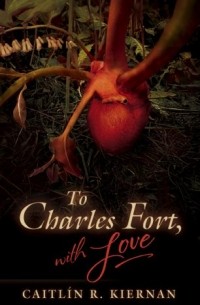 Кейтлин Кирнан - To Charles Fort, With Love