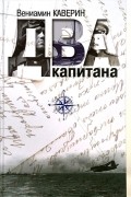 Вениамин Каверин - Два капитана. Энциклопедия романа "Два капитана" 