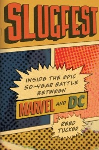 Рид Таккер - Slugfest: Inside the Epic, 50-year Battle between Marvel and DC