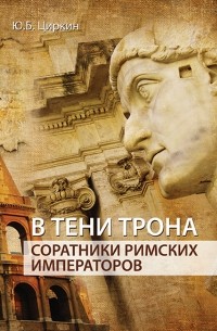 Юлий Циркин - В тени трона. Соратники римских императоров