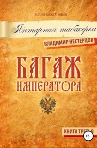 Владимир Дмитриевич Нестерцов - Багаж императора. Книга третья. Янтарная табакерка