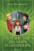 Алиса Крыжовникова - Лис, два мира, полвампира