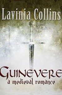 Lavinia Collins - Guinevere: A Medieval Romance