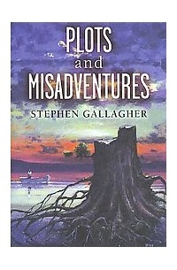Стивен Галлахер - Plots and Misadventures