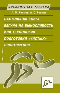 А. М. Якимов - Настольная книга бегуна на выносливость, или Технология подготовки «чистых» спортсменов
