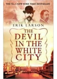 Erik Larson - The Devil in the White City: Murder, Magic, and Madness at the Fair That Changed America