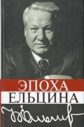 Эпоха Ельцина. Очерки политической истории