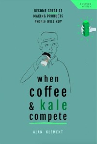 Алан Клемент - When Coffee and Kale Compete: Become great at making products people will buy