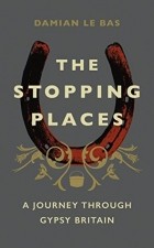 Дамиан ле Бас - The Stopping Places: A Journey Through Gypsy Britain