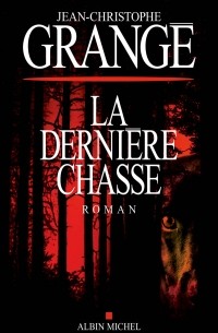 Jean-Christophe Grangé - La Dernière Chasse