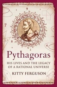 Китти Фергюсон - Pythagoras: His Lives And The Legacy Of A Rational Universe