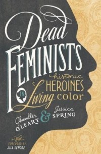  - Dead Feminists: Historic Heroines in Living Color