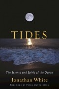 Джонатан Уайт - Tides: The Science and Spirit of the Ocean