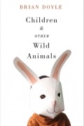 Брайан Дойл - Children &amp; Other Wild Animals