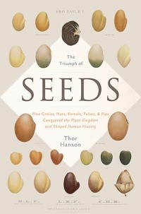 Тор Хэнсон - The Triumph of Seeds: How Grains, Nuts, Kernels, Pulses, and Pips Conquered the Plant Kingdom and Shaped Human History