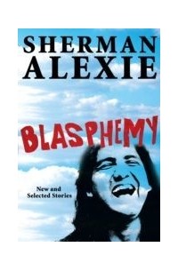 Шерман Алекси - Blasphemy: New and Selected Stories