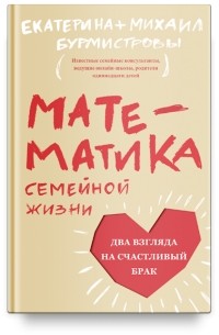 Екатерина Бурмистрова - Математика семейной жизни. Два взгляда на счастливый брак