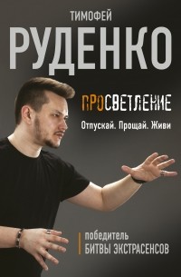 Тимофей Руденко - Просветление. Отпускай. Прощай. Живи