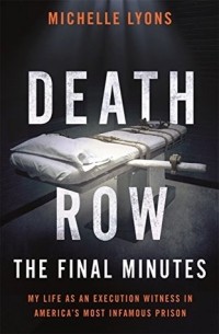 Мишель Лайонс - Death Row: The Final Minutes: My life as an execution witness in America's most infamous prison