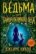 Джеймс Никол - Ведьма и тайна Великого леса