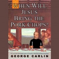 George Carlin - When Will Jesus Bring the Pork Chops?