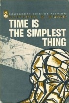 Clifford D. Simak - Time Is the Simplest Thing