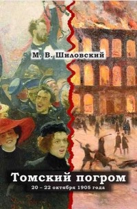 Михаил Шиловский - Томский погром 20-22 октября 1905 г.: хроника, комментарий, интерпретация