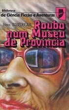 Irina Strelkova - Roubo num Museu de Província / Похищение из провинциального музея. Повести (на португальском языке) (сборник)