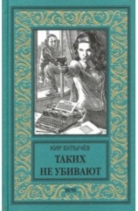 Кир Булычёв - Таких не убивают