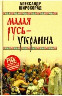 Александр Широкорад - Малая Русь - Украина