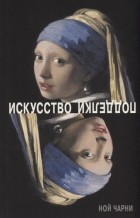 Ной Чарни - Искусство подделки. Мнения, мотивы и методы мастеров подделки