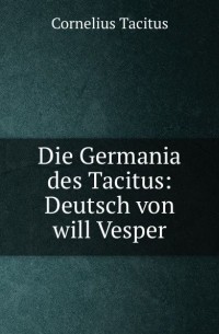 Die Germania des Tacitus: Deutsch von will Vesper