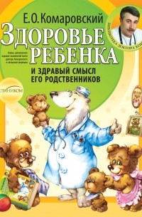 Евгений Комаровский - Здоровье ребенка и здравый смысл его родственников