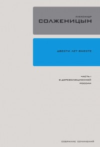 Александр Солженицын - Двести лет вместе. Часть I. В дореволюционной России