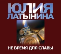 Юлия Латынина - Не время для славы