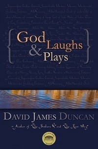 Дэвид Джеймс Дункан - God Laughs & Plays; Churchless Sermons in Response to the Preachments of the Fundamentalist Right