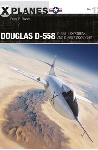 Питер И. Дэвис - Douglas D-558: D-558-1 Skystreak and D-558-2 Skyrocket