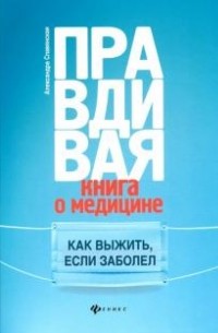 Александра Славянская - Правдивая книга о медицине. Как выжить, если заболел