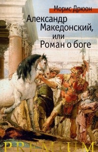 Морис Дрюон - Александр Македонский, или Роман о боге