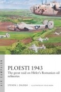 Стивен Залога - Ploesti 1943: The Great Raid on Hitler&#039;s Romanian Oil Refineries