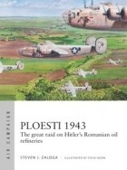 Стивен Залога - Ploesti 1943: The Great Raid on Hitler&#039;s Romanian Oil Refineries