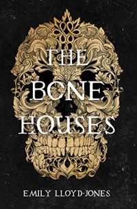 Emily Lloyd-Jones - The Bone Houses