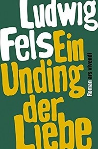 Людвиг Фельс - Ein Unding der Liebe