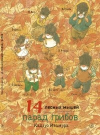 Кадзуо Ивамура - 14 лесных мышей. Парад грибов