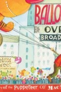 Мелисса Свит - Balloons Over Broadway: The True Story of the Puppeteer of Macy&#039;s Parade