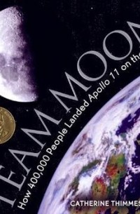 Кэтрин Тиммеш - Team Moon: How 400,000 People Landed Apollo 11 on the Moon
